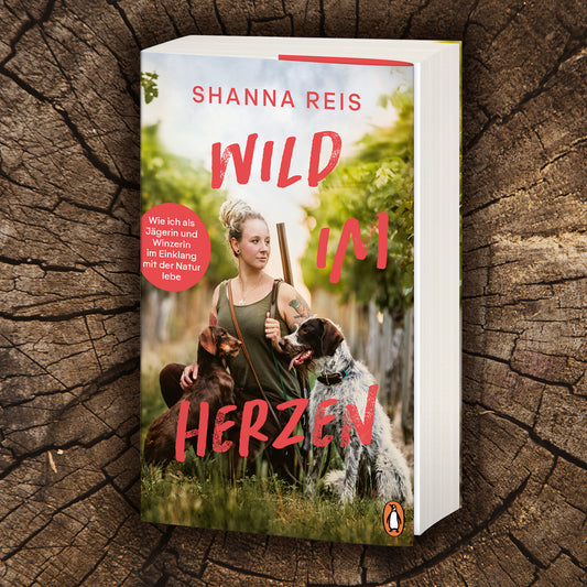 Wild im Herzen - Nachhaltigkeit und Naturverbundenheit - Das Buch von Jägerin und Winzerin Shanna Reis